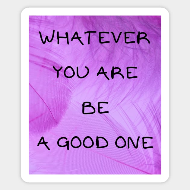 Whatever you are be a good one Sticker by IOANNISSKEVAS